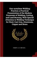 Oxy-acetylene Welding Practice; a Practical Presentation of the Modern Processes of Welding, Cutting, and Lead Burning, With Special Attention to Welding Technique for Steel, Cast Iron, Aluminum, Copper and Brass