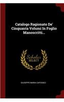Catalogo Ragionato De' Cinquanta Volumi In Foglio Manoscritti...