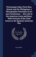 Picturesque Cuba, Porto Rico, Hawaii and the Philippines; a Photographic Panorama of our new Possessions ... Also Life in the American Army and Navy, With Portraits of the Chief Actors in the Spanish-American War