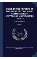 Guide to the Reports of the Great Britain Royal Commission on Historical Manuscripts - Part 1: Topographical; Volume 1