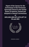 Digest of the Canons for the Government of the Protestant Episcopal Church in the United States of America, Passed and Adopted in General Conventions of 1859,1862,1865,1871,1874,1877,1880 and 1883