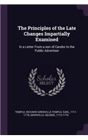 The Principles of the Late Changes Impartially Examined: In a Letter From a son of Candor to the Public Advertiser
