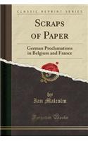 Scraps of Paper: German Proclamations in Belgium and France (Classic Reprint)