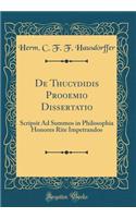 de Thucydidis Prooemio Dissertatio: Scripsit Ad Summos in Philosophia Honores Rite Impetrandos (Classic Reprint)