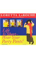 Life Is Short Wear Your Party Pants