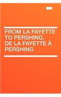 From La Fayette to Pershing. de la Fayette À Pershing: (English)