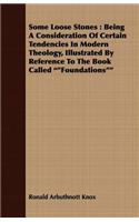 Some Loose Stones: Being A Consideration Of Certain Tendencies In Modern Theology, Illustrated By Reference To The Book Called "Foundations"