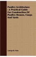 Poultry Architecture: A Practical Guide For Construction Of Poultry Houses, Coops And Yards