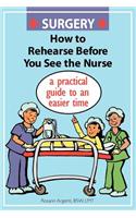 Surgery How to Rehearse Before You See the Nurse: A Practical Guide to an Easier Time