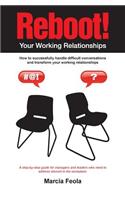 Reboot! Your Working Relationships: How to successfully handle difficult conversations and transform your working relationships.
