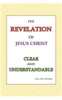 The Revelation of Jesus Christ Clear and Understandable