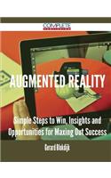 Augmented Reality - Simple Steps to Win, Insights and Opportunities for Maxing Out Success