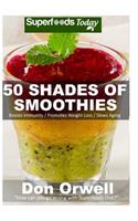 50 Shades of Smoothies: Over 50 Recipes for Energizing, Detoxifying & Nutrient-dense Smoothies Blender Recipes: Detox Cleanse Diet, Smoothies for Weight Loss Diabetes, Deto(1 Fifty Shades of Superfoods)