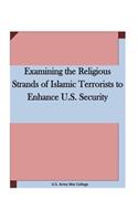 Examining the Religious Strands of Islamic Terrorists to Enhance U.S. Security