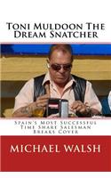 Toni Muldoon The Dream Snatcher: Spain's Most Successful Time Share Salesman Breaks Cover