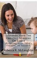 Mothers Have The Greatest Ministry On Earth