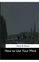How to Use Your Mind