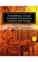 Probabilistic Timed Automata for Security Analysis and Design: Ph.D. Thesis - University of Pisa (Italy)
