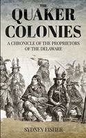 The Quaker Colonies: A Chronicle of the Proprietors of the Delaware: A Chronicle of the Proprietors: A Chronicle of the Propietors: A