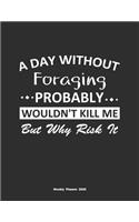 A Day Without Foraging Probably Wouldn't Kill Me But Why Risk It Weekly Planner 2020