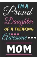 I'm A Proud Daughter Of A Freaking Awesome Mom: lined notebook, funny gift for mothers, Daughter