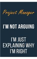 Project Manager I'm not Arguing I'm Just Explaining why I'm Right