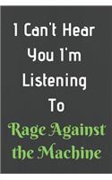 I Can't Hear You I'm Listening To Rage Against the Machine