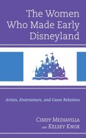 Women Who Made Early Disneyland: Artists, Entertainers, and Guest Relations