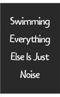 Swimming Everything Else Is Just Noise: Lined Journal, 120 Pages, 6 x 9, Funny Swimming Gift Idea, Black Matte Finish (Swimming Everything Else Is Just Noise Journal)