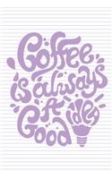 Coffe Is Always A Good Idea: Lined Journal, 120 Pages, 6 x 9, Soft Cover, Matte Finish