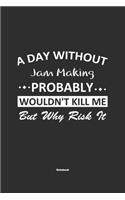 A Day Without Jam Making Probably Wouldn't Kill Me But Why Risk It Notebook
