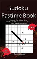 Sudoku Pastime Book #5: Improve Your Sudoku Game With This Well Crafted Sudoku Puzzle Book (Easy To Medium Difficulty)