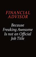 Financial Advisor Because Freaking Awesome Is Not An Official job Title: Career journal, notebook and writing journal for encouraging men, women and kids. A framework for building your career.