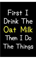 First I Drink The Oat Milk Then I Do The Things: Journal (Diary, Notebook) Gift For Oat Milk Lovers