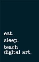 eat. sleep. teach digital art. - Lined Notebook