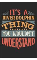 It's A River Dolphin Thing You Wouldn't Understand: Gift For River Dolphin Lover 6x9 Planner Journal