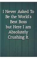 I Never Asked To Be the World's Best Boss Notebook: Lined Journal, 120 Pages, 6 x 9, Office Gag Gift For Boss, Grey Fence Matte Finish (I Never Asked To Be the World's Best Boss Journal)