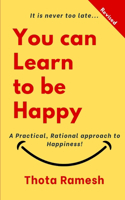You can LEARN to be HAPPY!: A Practical, Rational approach to Happiness!