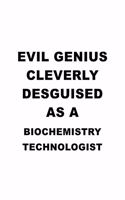 Evil Genius Cleverly Desguised As A Biochemistry Technologist: Best Biochemistry Technologist Notebook, Biochemistry Scientistry Techno Worker Journal Gift, Diary, Doodle Gift or Notebook - 6 x 9 Compact Size, 1