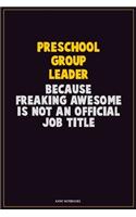 Preschool Group Leader, Because Freaking Awesome Is Not An Official Job Title: Career Motivational Quotes 6x9 120 Pages Blank Lined Notebook Journal