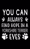 You can always find Hope in a Yorkshire terrier eyes: Cute Yorkshire terrier Lined journal Notebook, Great Accessories & Gift Idea for Yorkshire terrier Owner & Lover. Lined journal Notebook With An Ins