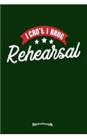 I Can´t I Have Rehearsal: Notebook, Diary or Journal Gift for Theater or Musical Actors, Musicians and Band Members, Roadies or Stage Crew who never have Time for anything el