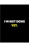 I'm Not Done Yet