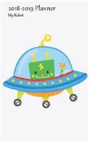 2018-2019 Planner My Robot: Academic Planner 2018-19 Weekly Calendar Organizer with Yearly and Monthly Pages and Robot in UFO Cover