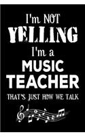 I'm Not Yelling I'm A Music Teacher That's Just How We Talk: Funny Music Class Teacher Appreciation Gift Notebook