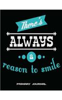 There's Always A Reason To Smile: Primary Journal: Happiness Quotes, Wide Ruled Primary Composition Notebook 120 Pages Large Print 8.5" x 11" Kids School Notebook, Draw and Write Jou