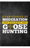 Everything In Moderation Except Goose Hunting: Funny Hunting Graph Paper Journal For Waterfowl Bird Hunters: Blank Lined Notebook For Hunt Season To Write Notes & Writing On Grids