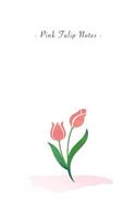 Pink Tulip Notes