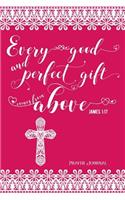 Every Good and Perfect Gift Comes from Above, James 1: 17, Prayer Journal: 6-Month, 180-Day Daily Journaling Book, 370 Pages