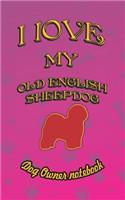 I Love My Old English Sheepdog - Dog Owner Notebook: Doggy Style Designed Pages for Dog Owner to Note Training Log and Daily Adventures.(137 I Love My Dog)